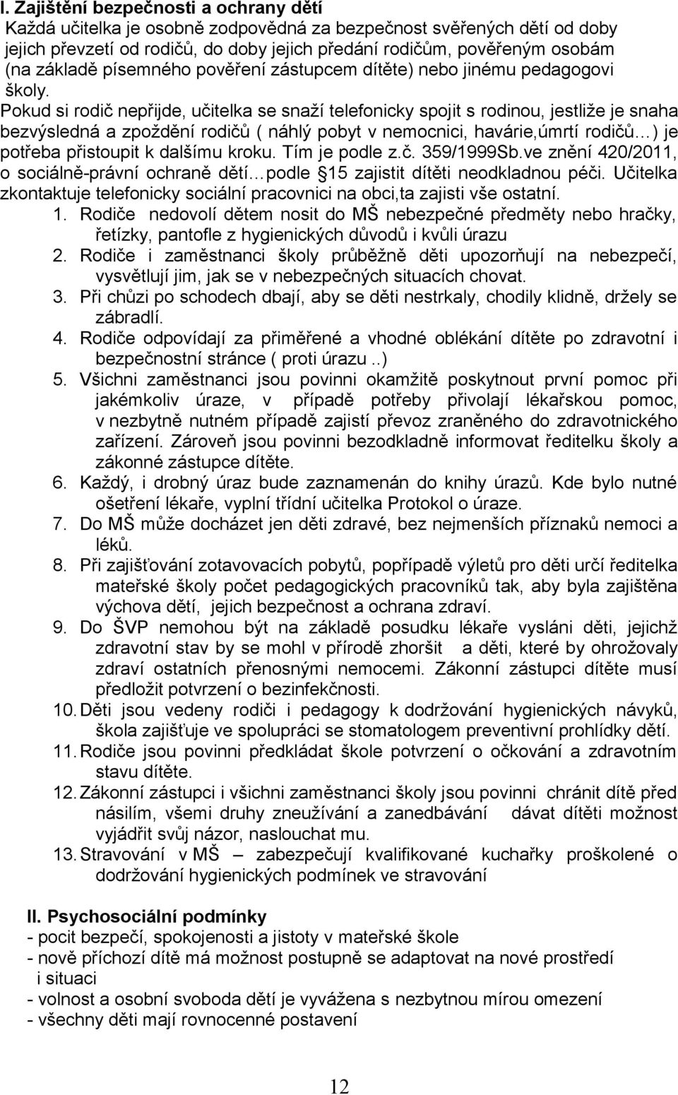 Pokud si rodič nepřijde, učitelka se snaží telefonicky spojit s rodinou, jestliže je snaha bezvýsledná a zpoždění rodičů ( náhlý pobyt v nemocnici, havárie,úmrtí rodičů ) je potřeba přistoupit k