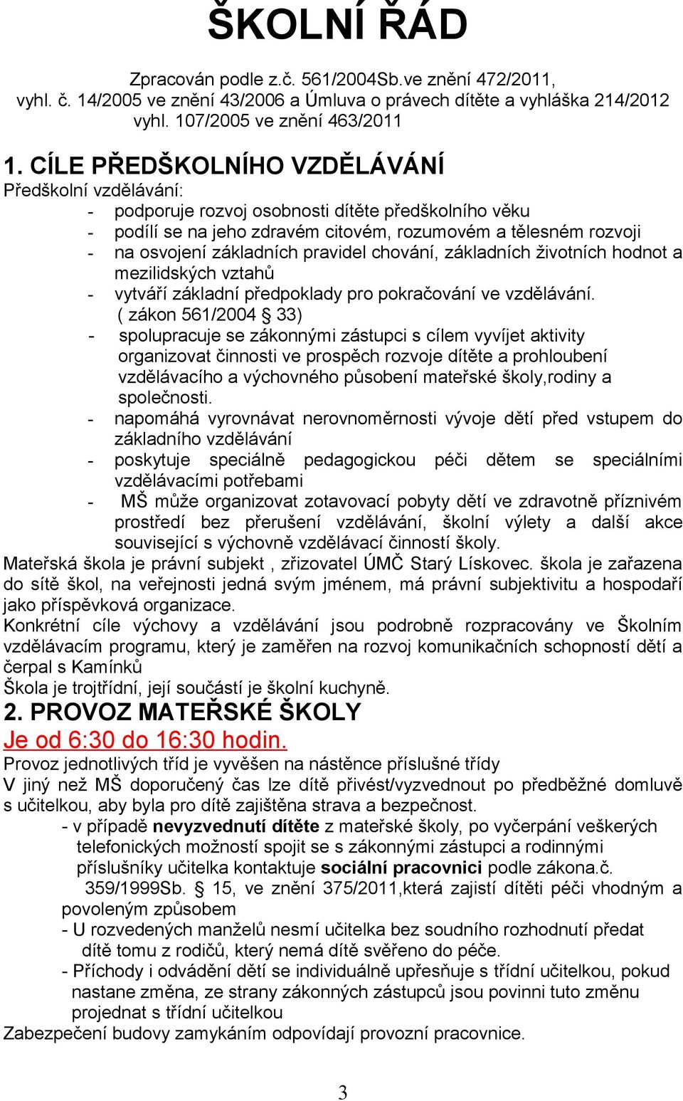 pravidel chování, základních životních hodnot a mezilidských vztahů - vytváří základní předpoklady pro pokračování ve vzdělávání.