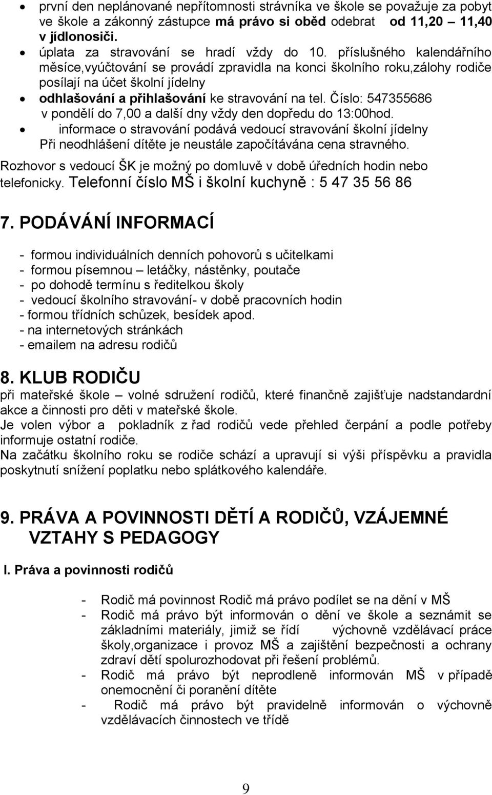 Číslo: 547355686 v pondělí do 7,00 a další dny vždy den dopředu do 13:00hod.