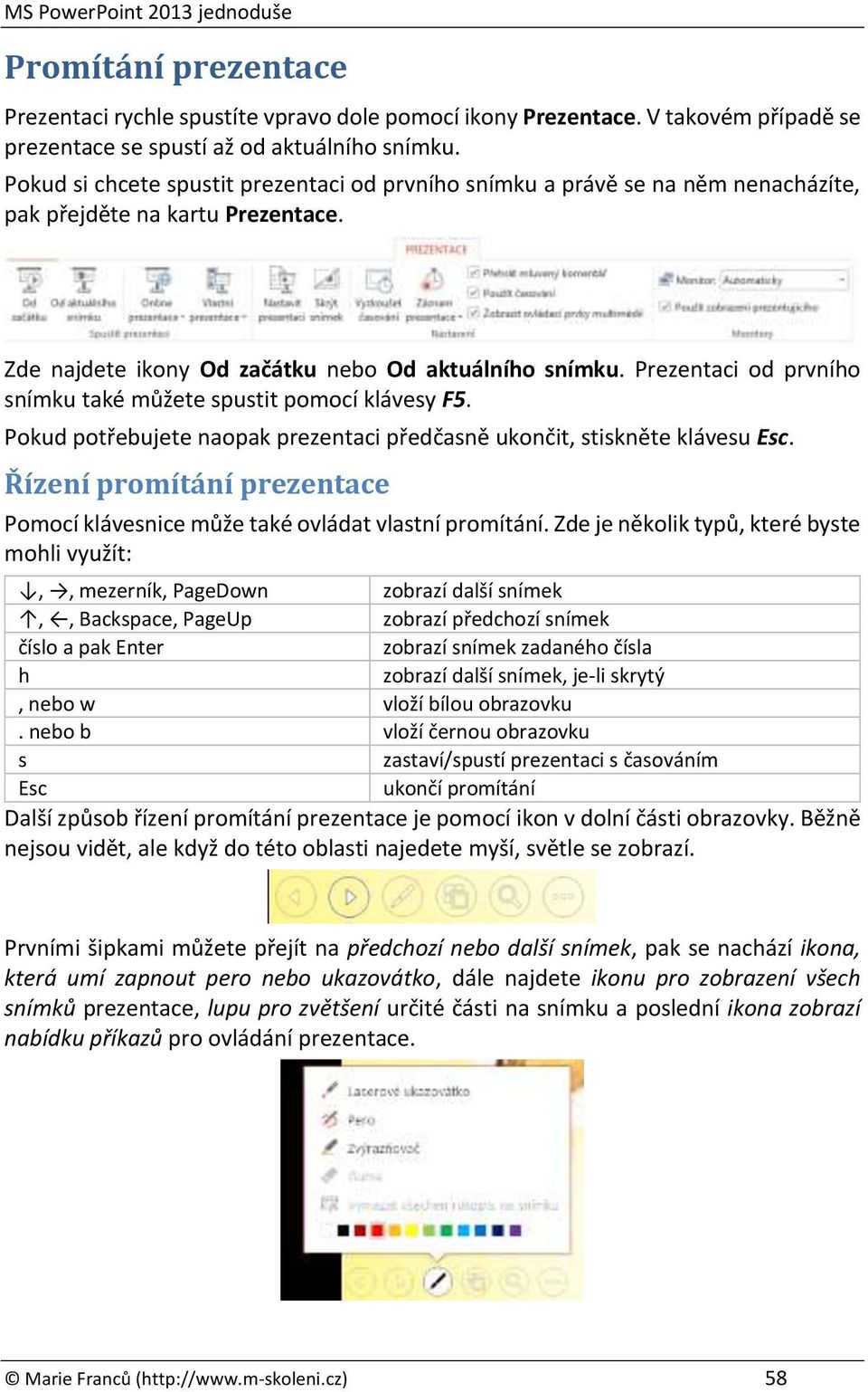 Prezentaci od prvního snímku také můžete spustit pomocí klávesy F5. Pokud potřebujete naopak prezentaci předčasně ukončit, stiskněte klávesu Esc.