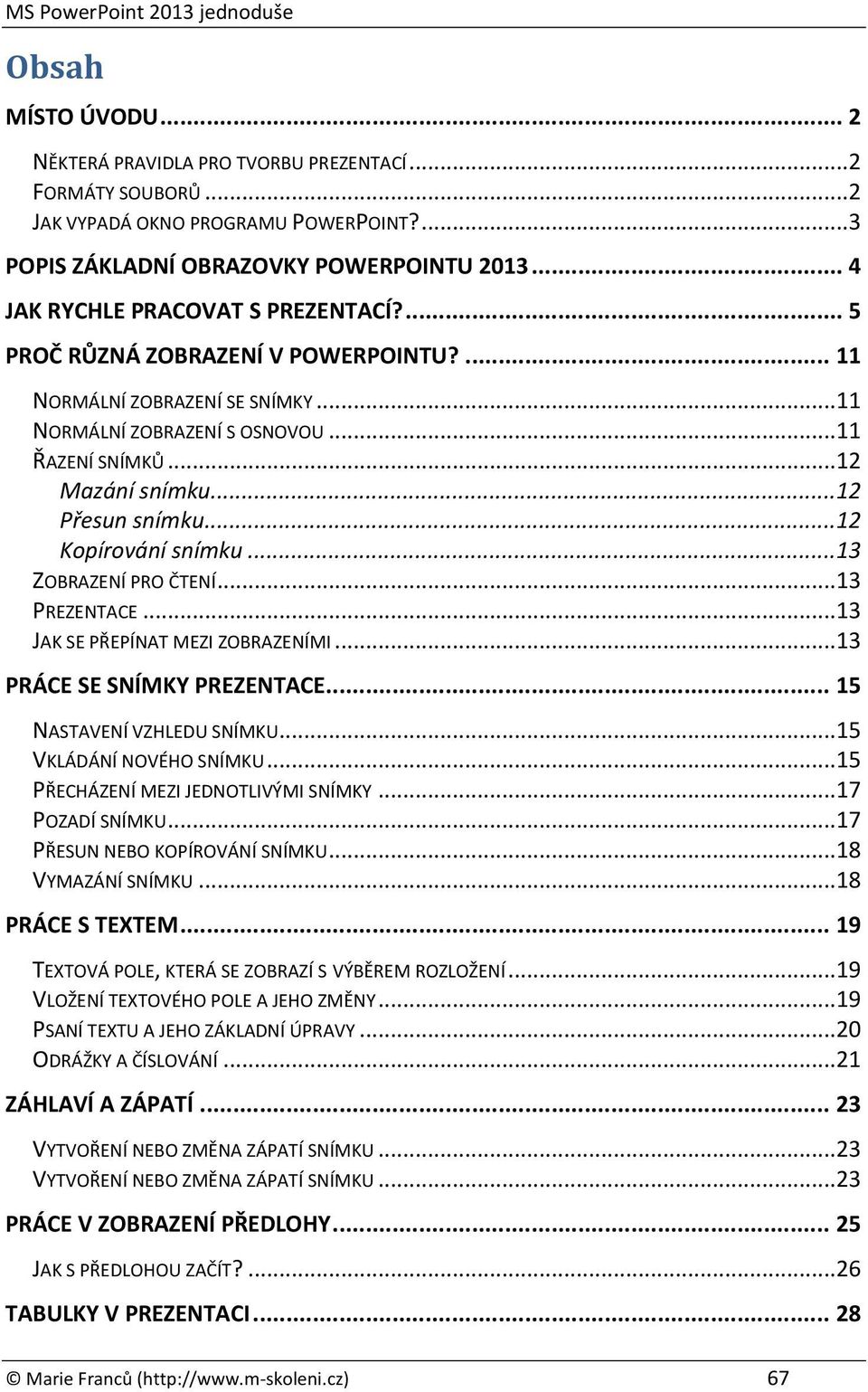 .. 12 Přesun snímku... 12 Kopírování snímku... 13 ZOBRAZENÍ PRO ČTENÍ... 13 PREZENTACE... 13 JAK SE PŘEPÍNAT MEZI ZOBRAZENÍMI... 13 PRÁCE SE SNÍMKY PREZENTACE... 15 NASTAVENÍ VZHLEDU SNÍMKU.