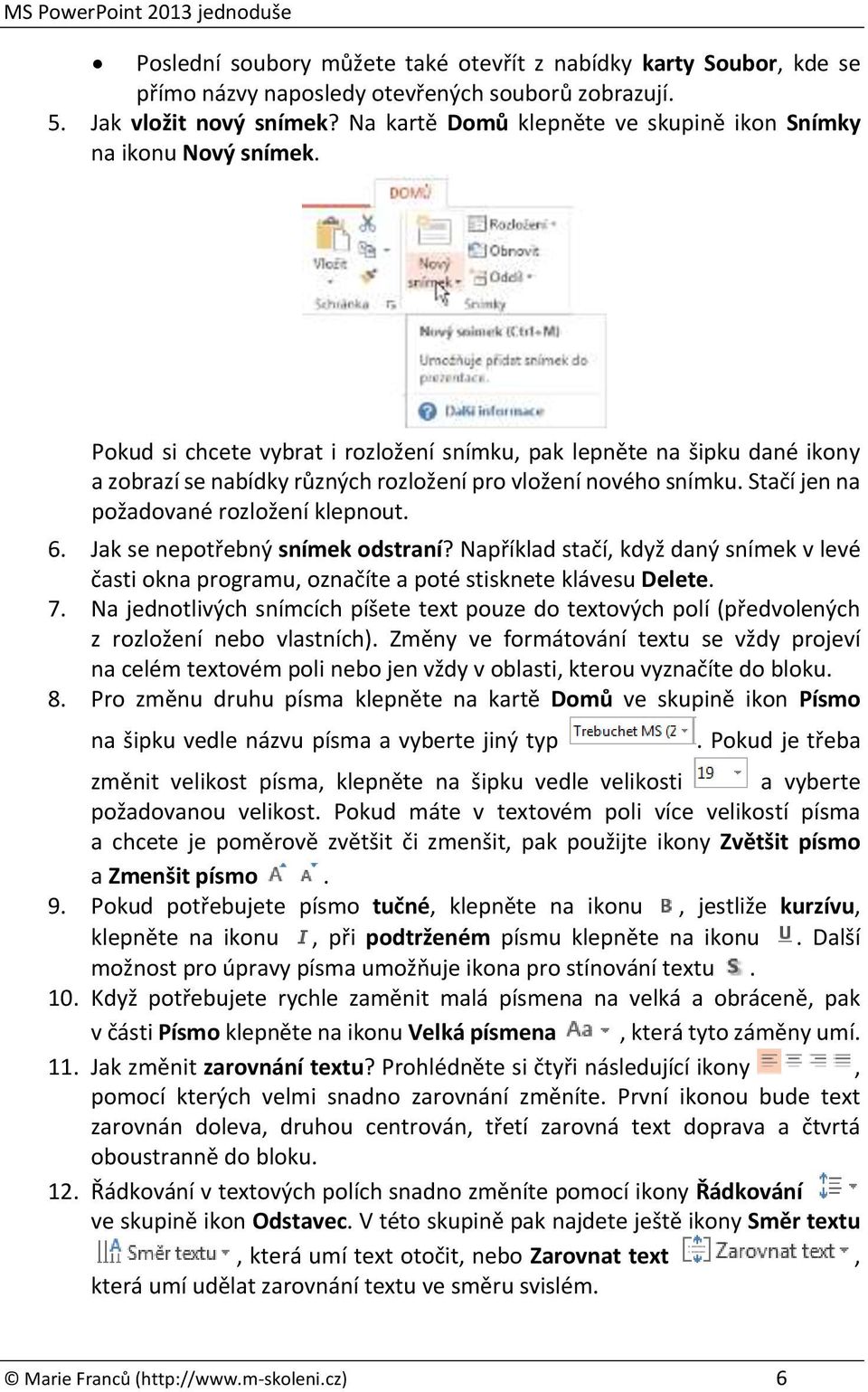 Pokud si chcete vybrat i rozložení snímku, pak lepněte na šipku dané ikony a zobrazí se nabídky různých rozložení pro vložení nového snímku. Stačí jen na požadované rozložení klepnout. 6.