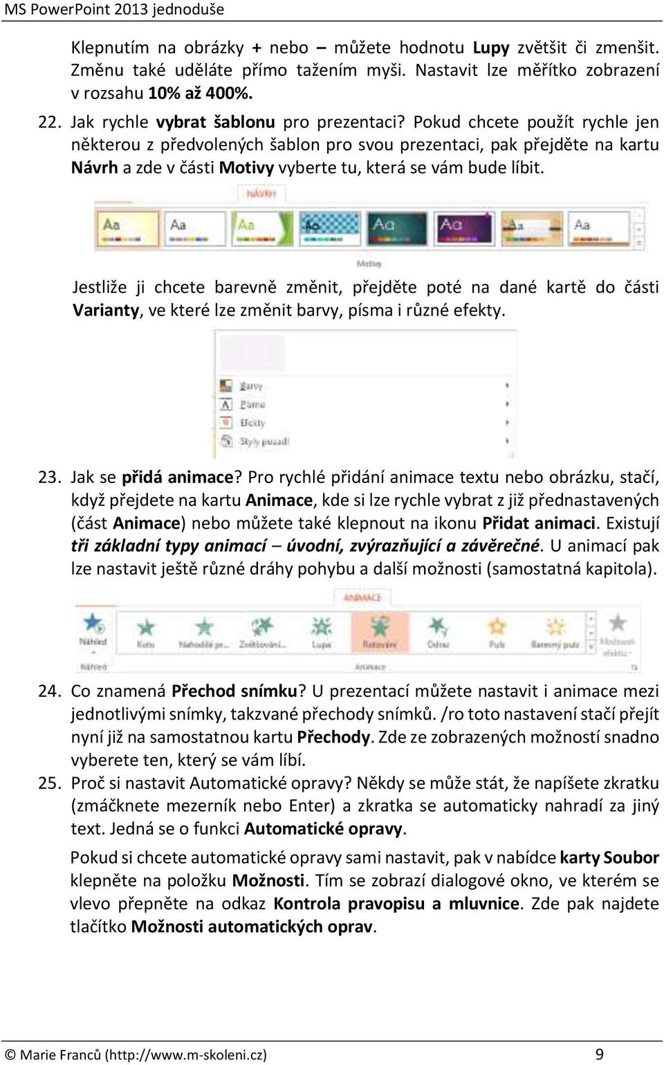 Pokud chcete použít rychle jen některou z předvolených šablon pro svou prezentaci, pak přejděte na kartu Návrh a zde v části Motivy vyberte tu, která se vám bude líbit.