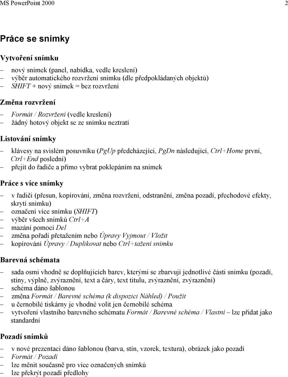 první, Ctrl+End poslední) přejít do řadiče a přímo vybrat poklepáním na snímek Práce s více snímky v řadiči (přesun, kopírování, změna rozvržení, odstranění, změna pozadí, přechodové efekty, skrytí