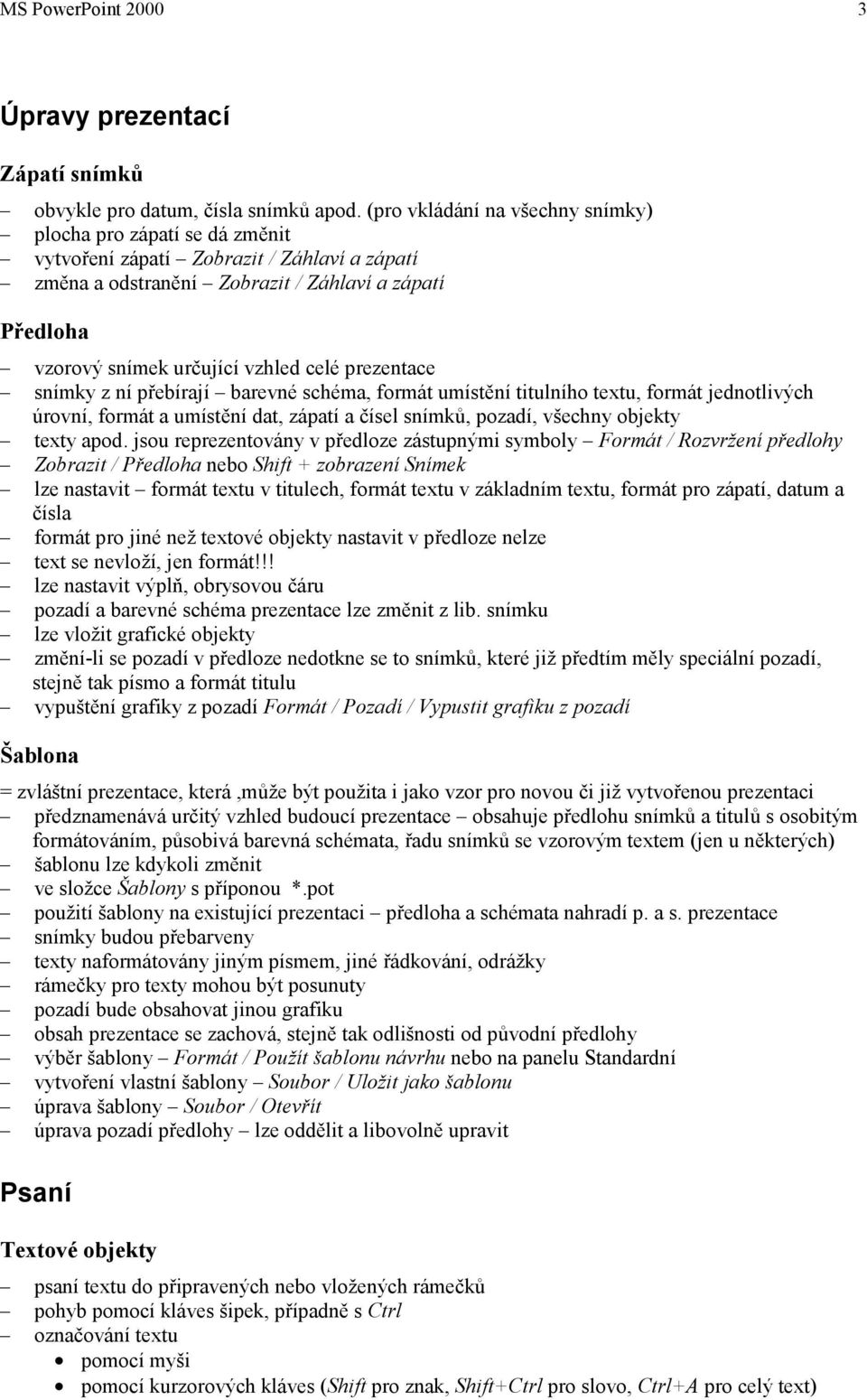 celé prezentace snímky z ní přebírají barevné schéma, formát umístění titulního textu, formát jednotlivých úrovní, formát a umístění dat, zápatí a čísel snímků, pozadí, všechny objekty texty apod.