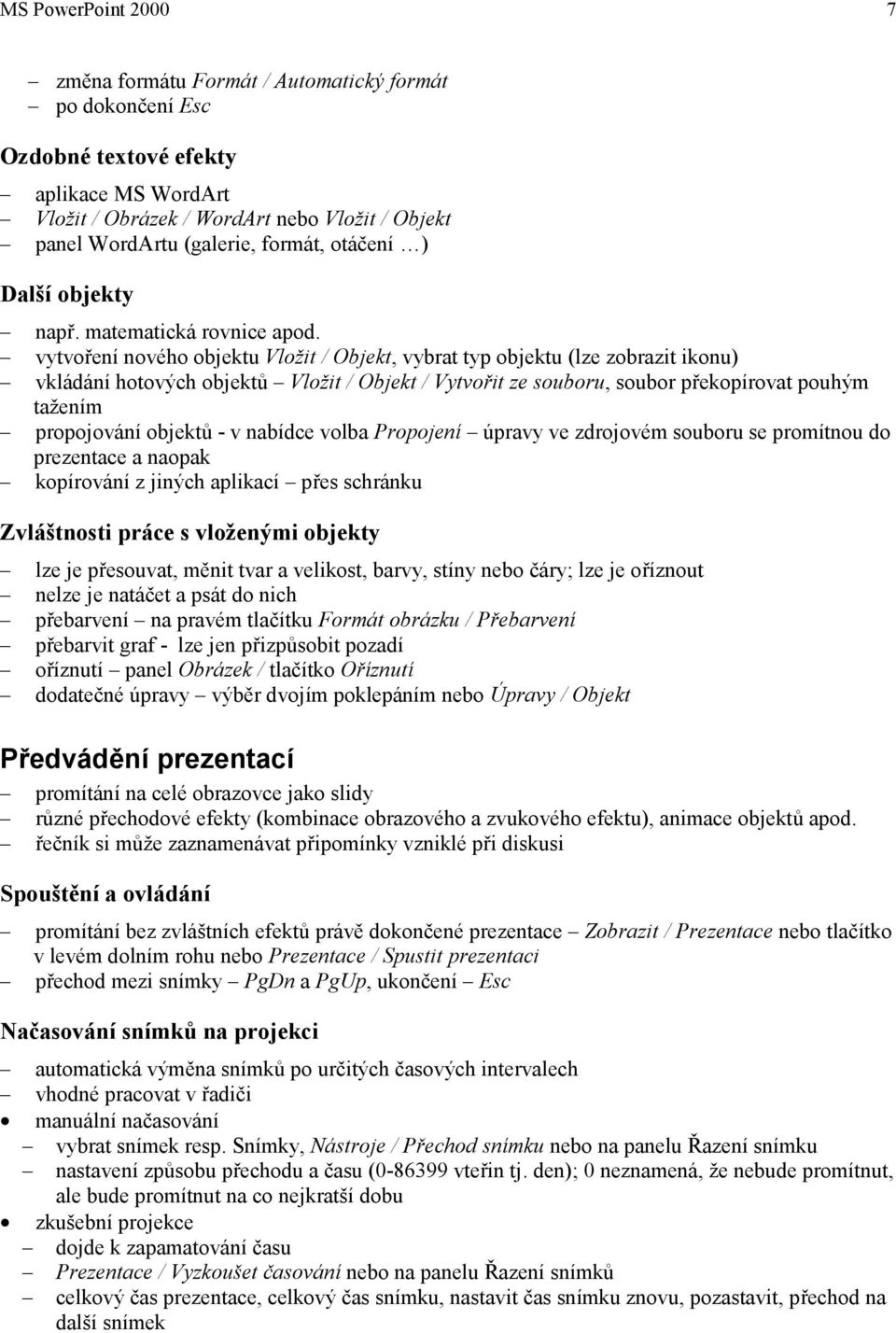 vytvoření nového objektu Vložit / Objekt, vybrat typ objektu (lze zobrazit ikonu) vkládání hotových objektů Vložit / Objekt / Vytvořit ze souboru, soubor překopírovat pouhým tažením propojování