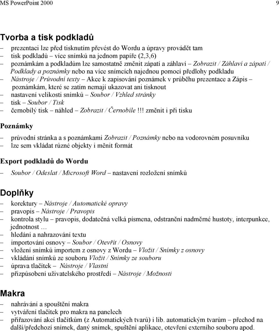 průběhu prezentace a Zápis poznámkám, které se zatím nemají ukazovat ani tisknout nastavení velikosti snímků Soubor / Vzhled stránky tisk Soubor / Tisk černobílý tisk náhled Zobrazit / Černobíle!