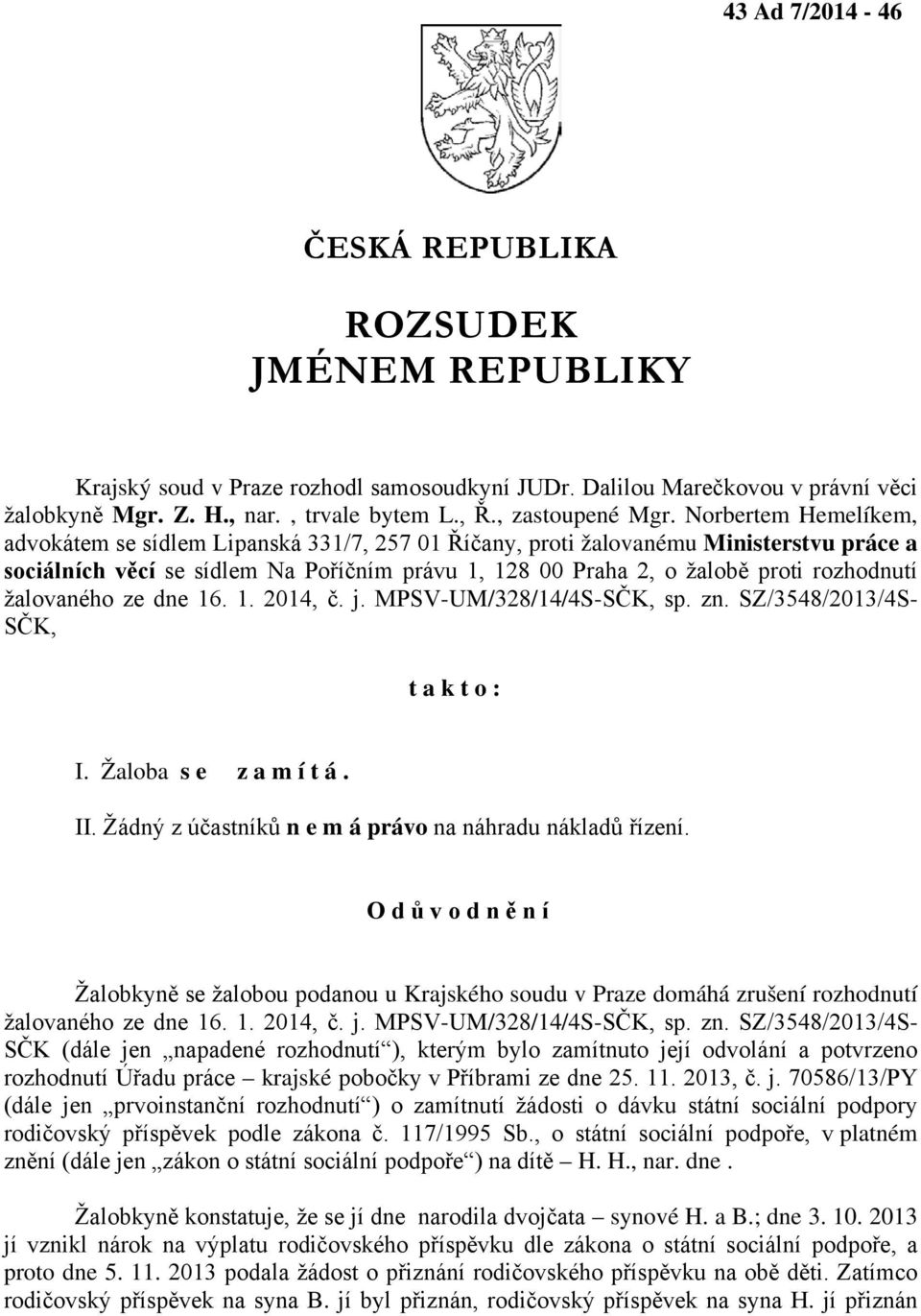 Norbertem Hemelíkem, advokátem se sídlem Lipanská 331/7, 257 01 Říčany, proti žalovanému Ministerstvu práce a sociálních věcí se sídlem Na Poříčním právu 1, 128 00 Praha 2, o žalobě proti rozhodnutí