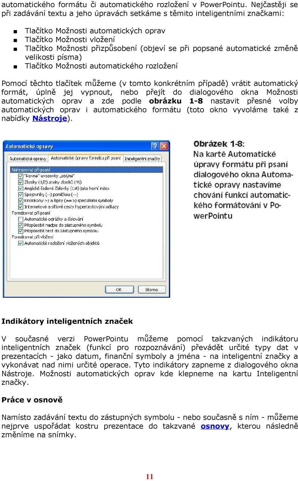 při popsané automatické změně velikosti písma) Tlačítko Možnosti automatického rozložení Pomocí těchto tlačítek můžeme (v tomto konkrétním případě) vrátit automatický formát, úplně jej vypnout, nebo