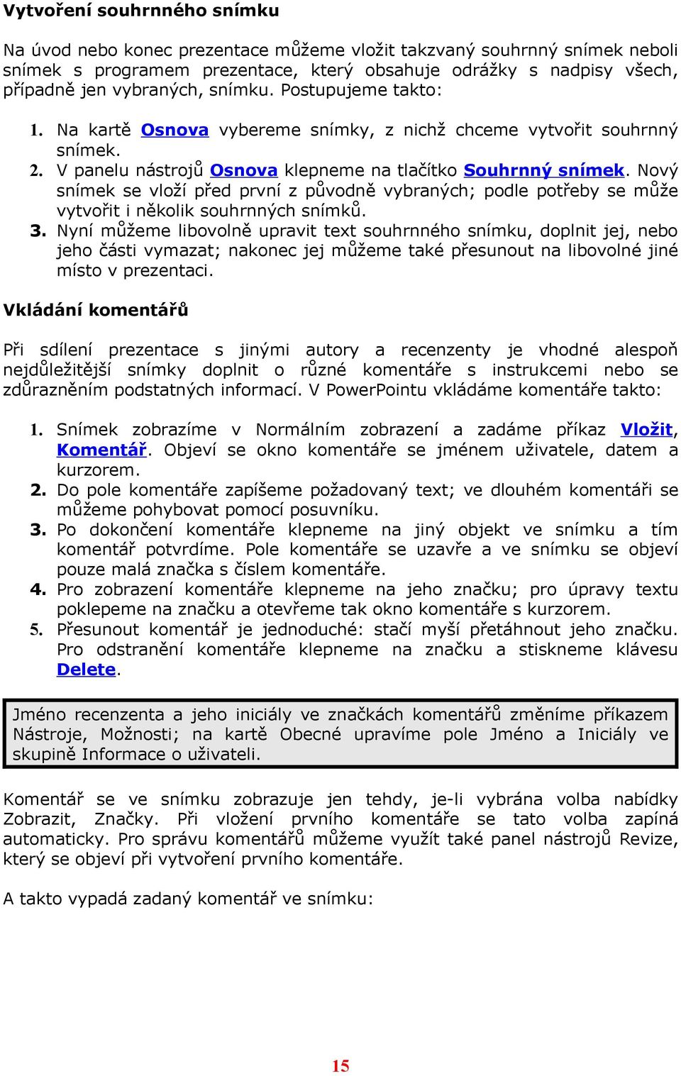 Nový snímek se vloží před první z původně vybraných; podle potřeby se může vytvořit i několik souhrnných snímků. 3.