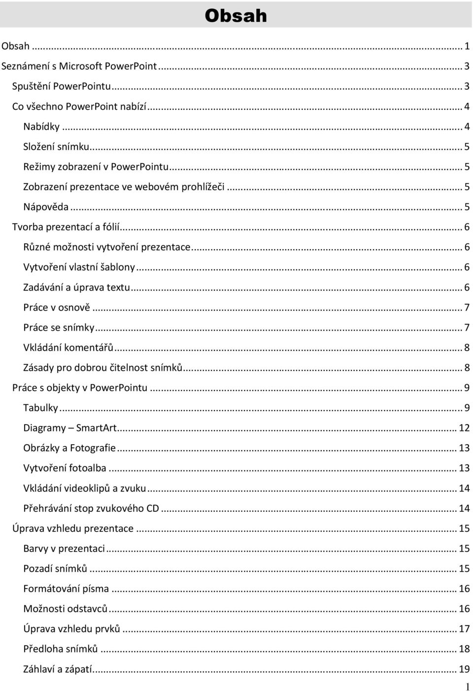 .. 6 Práce v osnově... 7 Práce se snímky... 7 Vkládání komentářů... 8 Zásady pro dobrou čitelnost snímků... 8 Práce s objekty v PowerPointu... 9 Tabulky... 9 Diagramy SmartArt.