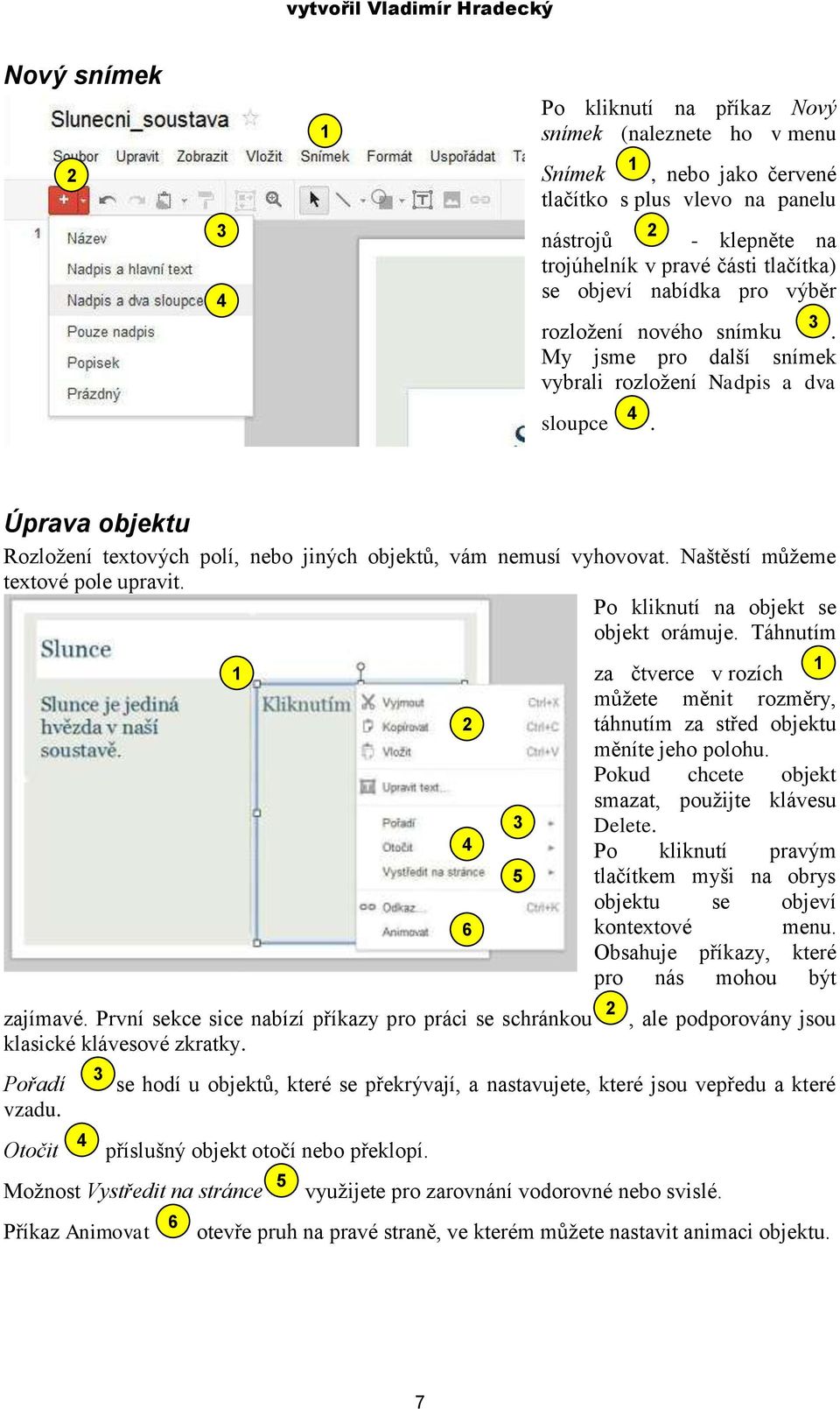 Naštěstí můžeme textové pole upravit. Po kliknutí na objekt se objekt orámuje. Táhnutím zajímavé. První sekce sice nabízí příkazy pro práci se schránkou klasické klávesové zkratky. Pořadí vzadu.