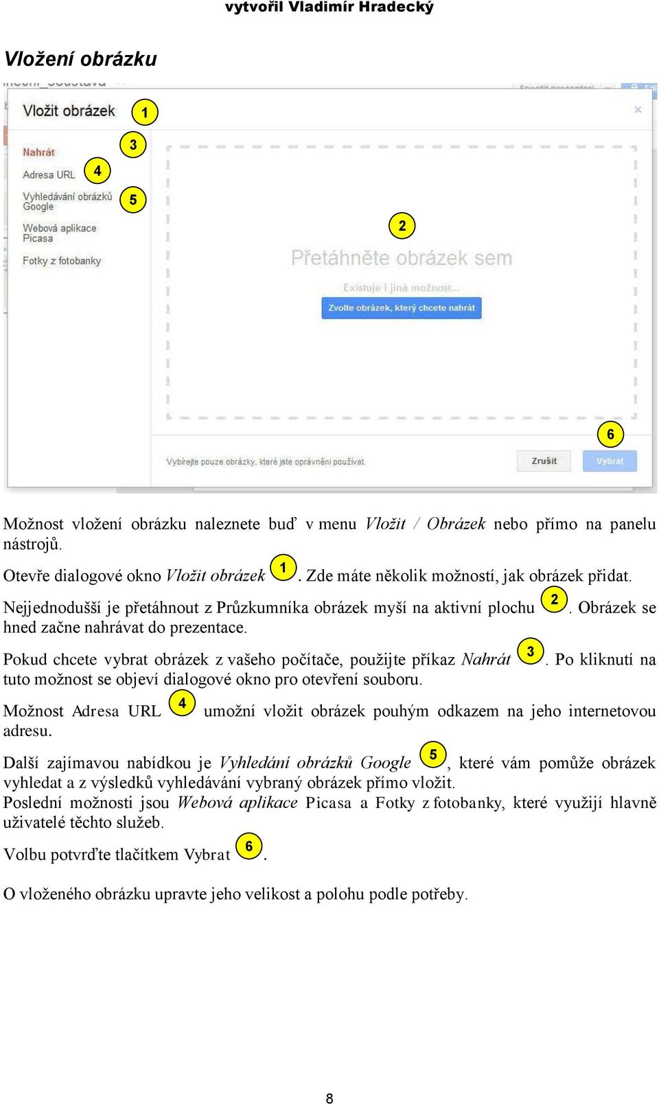 Pokud chcete vybrat obrázek z vašeho počítače, použijte příkaz Nahrát tuto možnost se objeví dialogové okno pro otevření souboru. Možnost Adresa URL adresu.. Obrázek se.