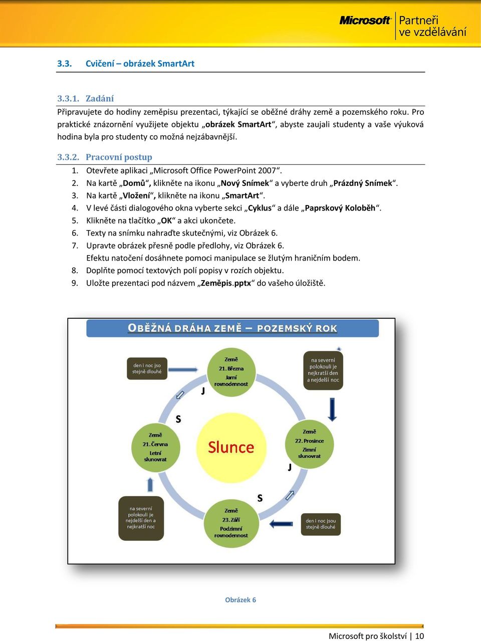 Otevřete aplikaci Microsoft Office PowerPoint 2007. 2. Na kartě Domů, klikněte na ikonu Nový Snímek a vyberte druh Prázdný Snímek. 3. Na kartě Vložení, klikněte na ikonu SmartArt. 4.