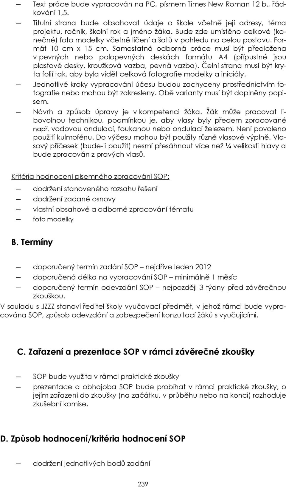 Samostatná odborná práce musí být předložena v pevných nebo polopevných deskách formátu A4 (přípustné jsou plastové desky, kroužková vazba, pevná vazba).