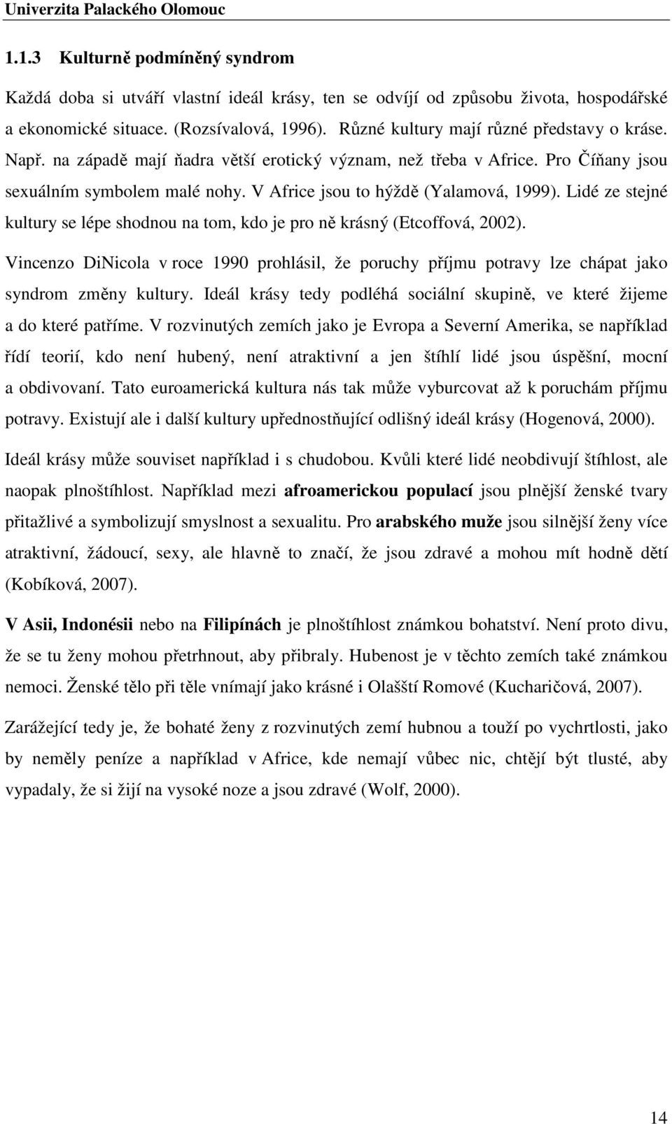 Lidé ze stejné kultury se lépe shodnou na tom, kdo je pro ně krásný (Etcoffová, 2002). Vincenzo DiNicola v roce 1990 prohlásil, že poruchy příjmu potravy lze chápat jako syndrom změny kultury.