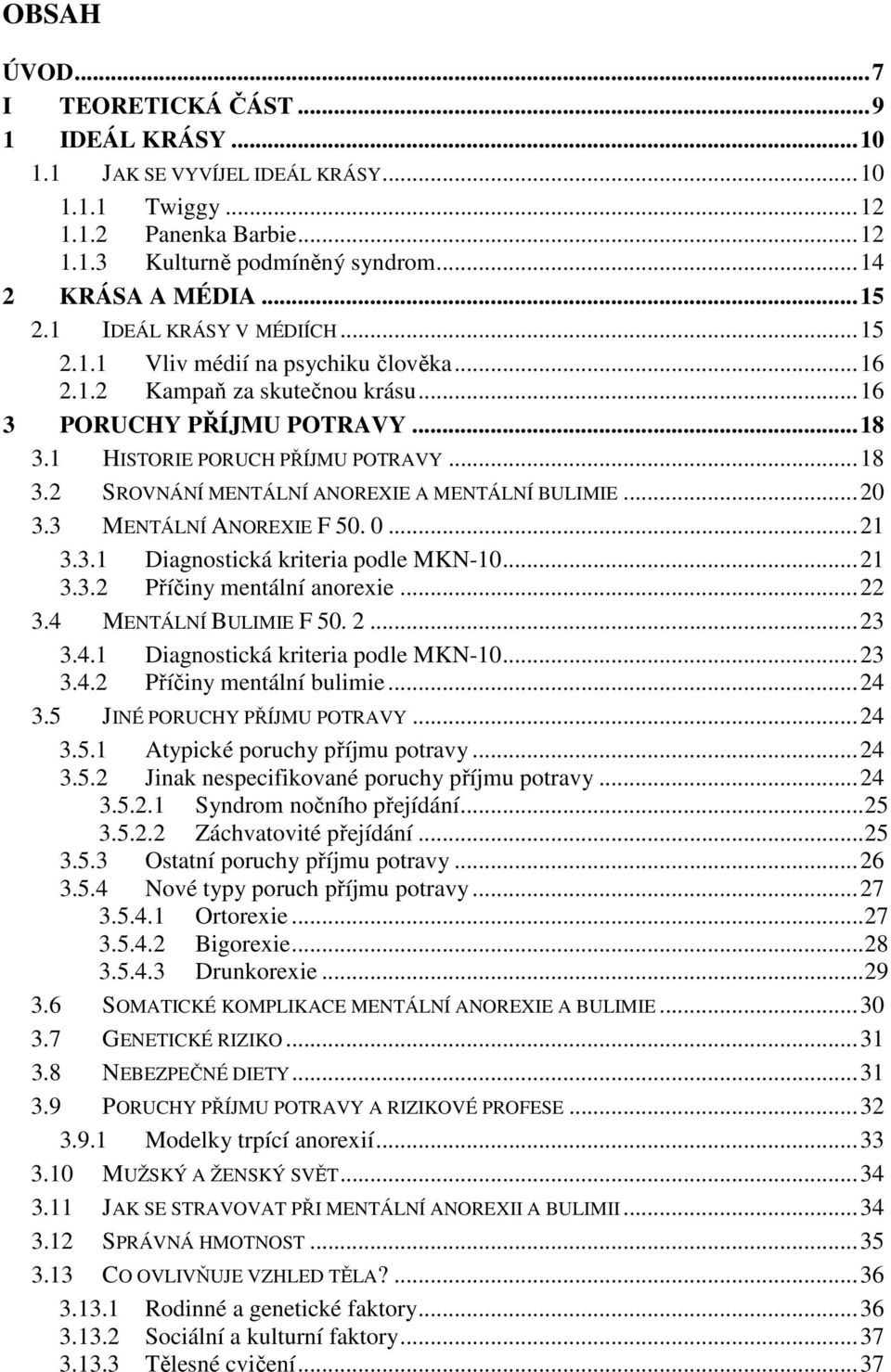 ..20 3.3 MENTÁLNÍ ANOREXIE F 50. 0...21 3.3.1 Diagnostická kriteria podle MKN-10...21 3.3.2 Příčiny mentální anorexie...22 3.4 MENTÁLNÍ BULIMIE F 50. 2...23 3.4.1 Diagnostická kriteria podle MKN-10...23 3.4.2 Příčiny mentální bulimie.