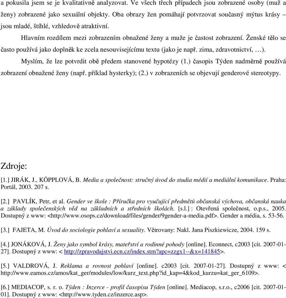 Ženské tělo se často používá jako doplněk ke zcela nesouvisejícímu textu (jako je např. zima, zdravotnictví, ). Myslím, že lze potvrdit obě předem stanovené hypotézy (1.