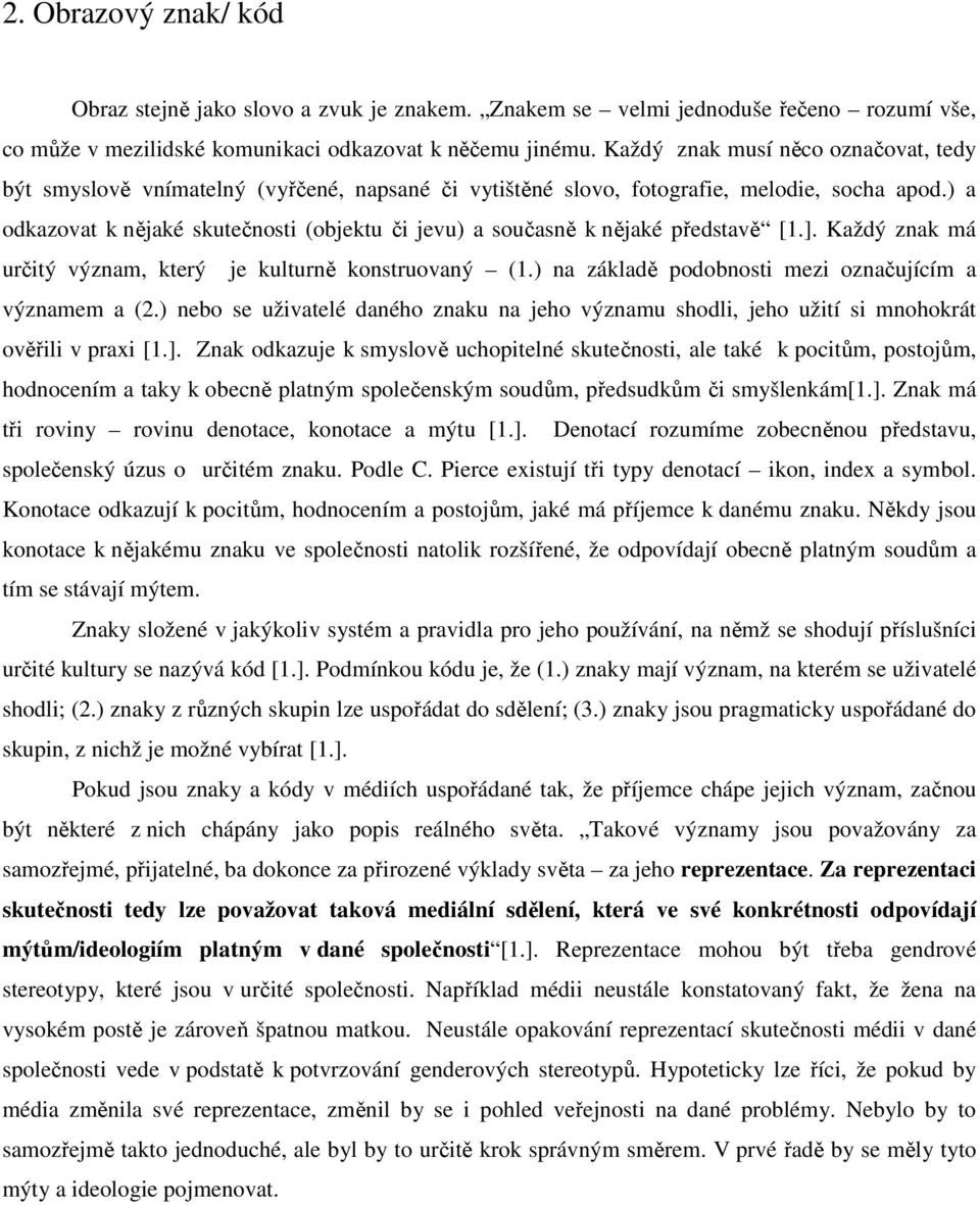 ) a odkazovat k nějaké skutečnosti (objektu či jevu) a současně k nějaké představě [1.]. Každý znak má určitý význam, který je kulturně konstruovaný (1.