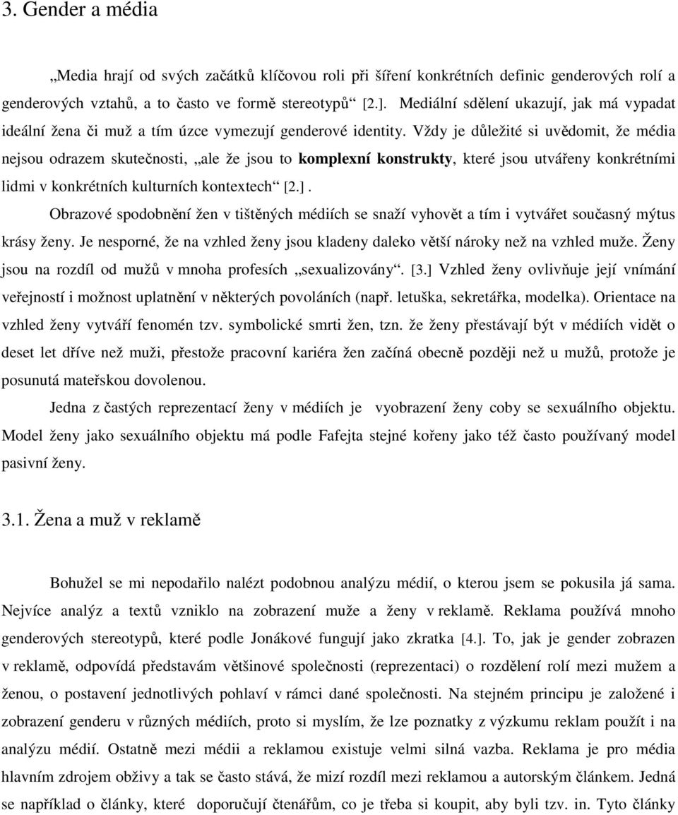 Vždy je důležité si uvědomit, že média nejsou odrazem skutečnosti, ale že jsou to komplexní konstrukty, které jsou utvářeny konkrétními lidmi v konkrétních kulturních kontextech [2.].