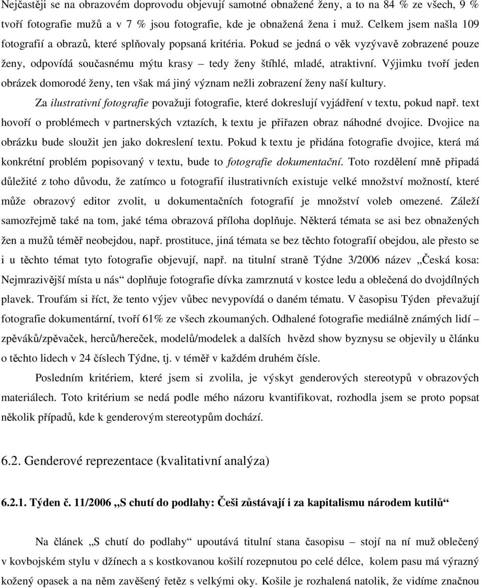 Výjimku tvoří jeden obrázek domorodé ženy, ten však má jiný význam nežli zobrazení ženy naší kultury. Za ilustrativní fotografie považuji fotografie, které dokreslují vyjádření v textu, pokud např.