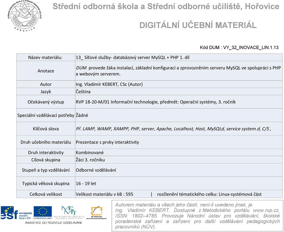 Vladimír KEBERT, CSc (Autor) Čeština RVP 18-20-M/01 Informační technologie, předmět: Operační systémy, 3. ročník Speciální vzdělávací potřeby Žádné Klíčová slova Př.