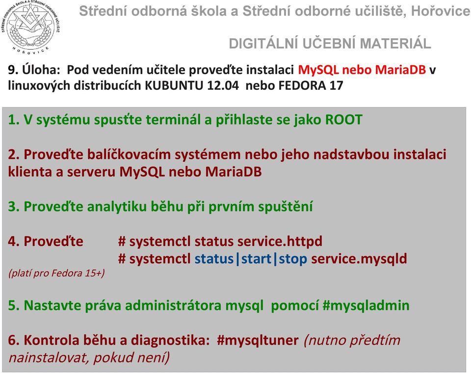 Proveďte balíčkovacím systémem nebo jeho nadstavbou instalaci klienta a serveru MySQL nebo MariaDB 3.