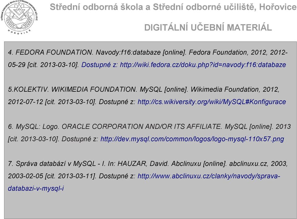 MySQL: Logo. ORACLE CORPORATION AND/OR ITS AFFILIATE. MySQL [online]. 2013 [cit. 2013-03-10]. Dostupné z: http://dev.mysql.com/common/logos/logo-mysql-110x57.png 7.