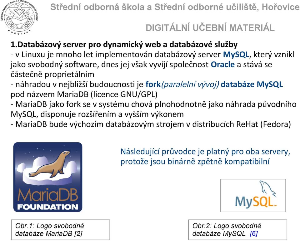 MariaDB jako fork se v systému chová plnohodnotně jako náhrada původního MySQL, disponuje rozšířením a vyšším výkonem - MariaDB bude výchozím databázovým strojem v distribucích