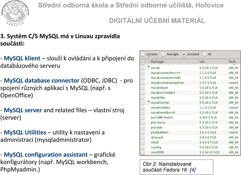 s OpenOffice) - MySQL server and related files vlastní stroj (server) - MySQL Utilities utility k nastavení a