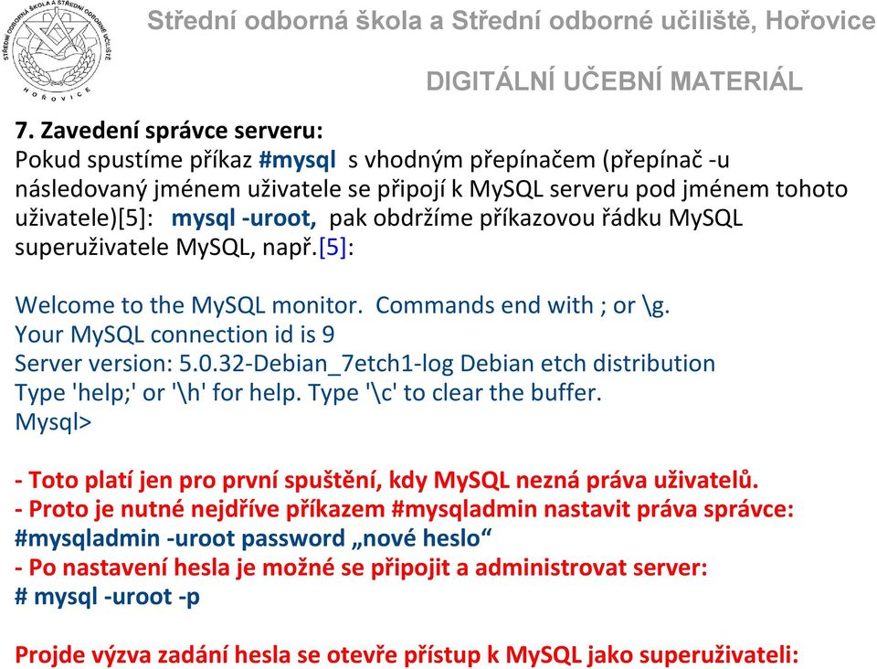 32-Debian_7etch1-log Debian etch distribution Type 'help;' or '\h' for help. Type '\c' to clear the buffer. Mysql> - Toto platí jen pro první spuštění, kdy MySQL nezná práva uživatelů.