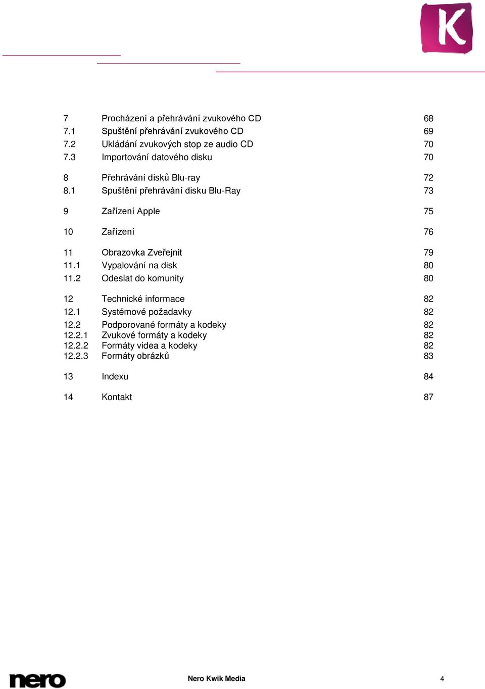 1 Spuštění přehrávání disku Blu-Ray 73 9 Zařízení Apple 75 10 Zařízení 76 11 Obrazovka Zveřejnit 79 11.1 Vypalování na disk 80 11.
