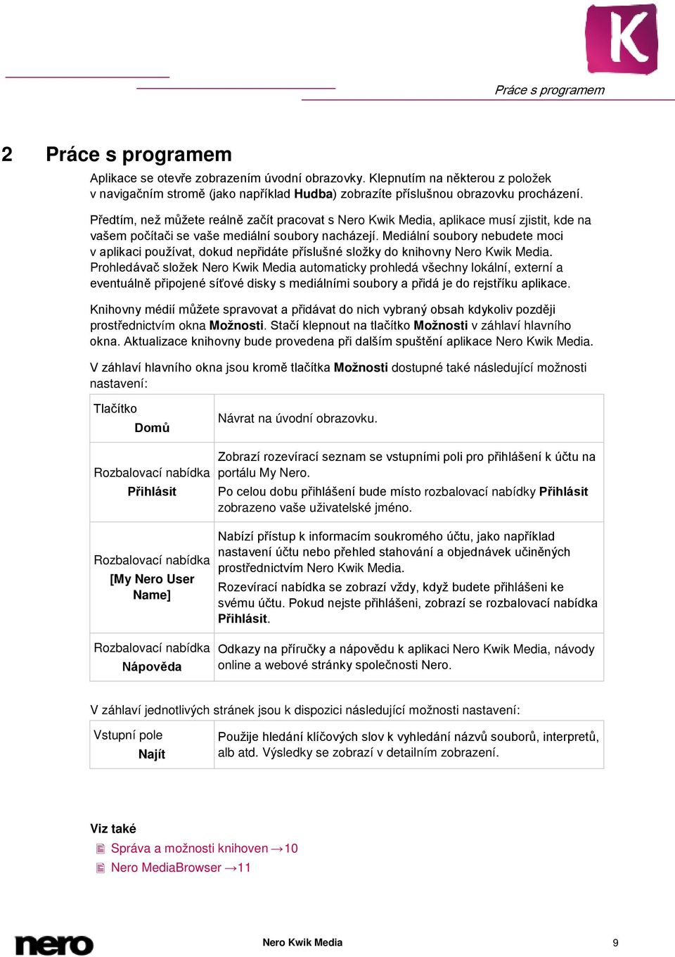 Předtím, než můžete reálně začít pracovat s Nero Kwik Media, aplikace musí zjistit, kde na vašem počítači se vaše mediální soubory nacházejí.