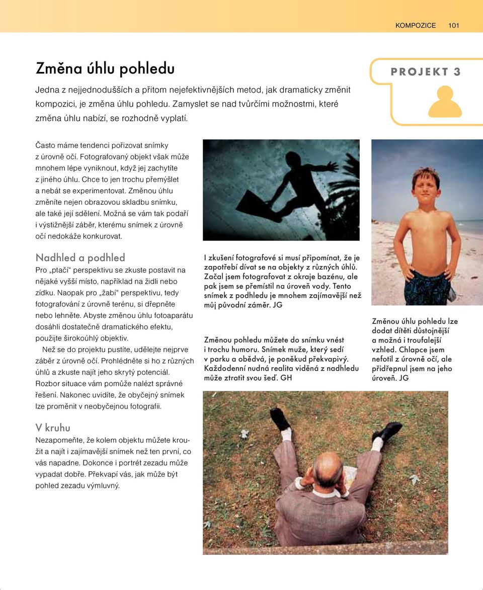 Fotografovaný objekt však může mnohem lépe vyniknout, když jej zachytíte z jiného úhlu. Chce to jen trochu přemýšlet a nebát se experimentovat.