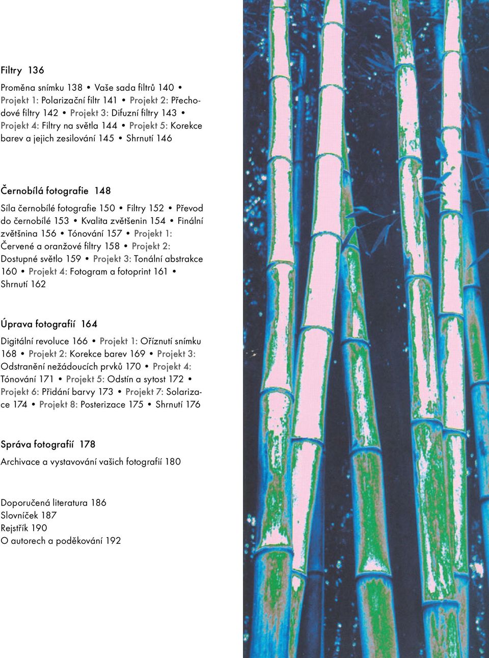 Červené a oranžové filtry 158 Projekt 2: Dostupné světlo 159 Projekt 3: Tonální abstrakce 160 Projekt 4: Fotogram a fotoprint 161 Shrnutí 162 Úprava fotografií 164 Digitální revoluce 166 Projekt 1: