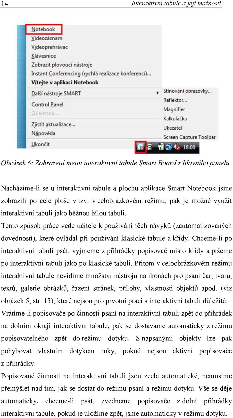 Tento způsob práce vede učitele k používání těch návyků (zautomatizovaných dovedností), které ovládal při používání klasické tabule a křídy.