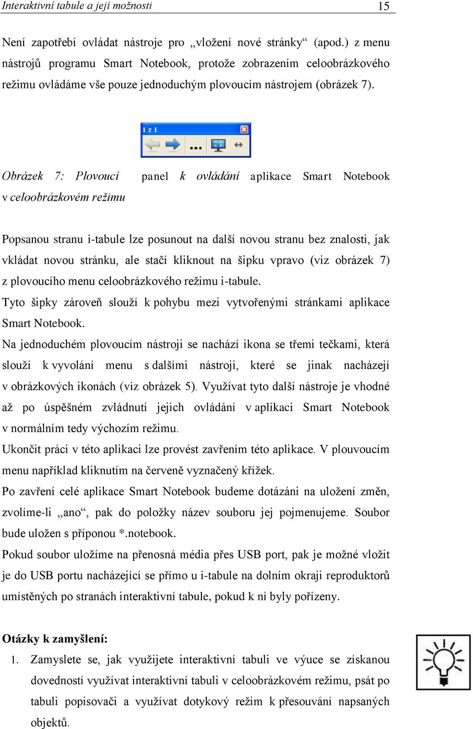 Obrázek 7: Plovoucí v celoobrázkovém režimu panel k ovládání aplikace Smart Notebook Popsanou stranu i-tabule lze posunout na další novou stranu bez znalosti, jak vkládat novou stránku, ale stačí