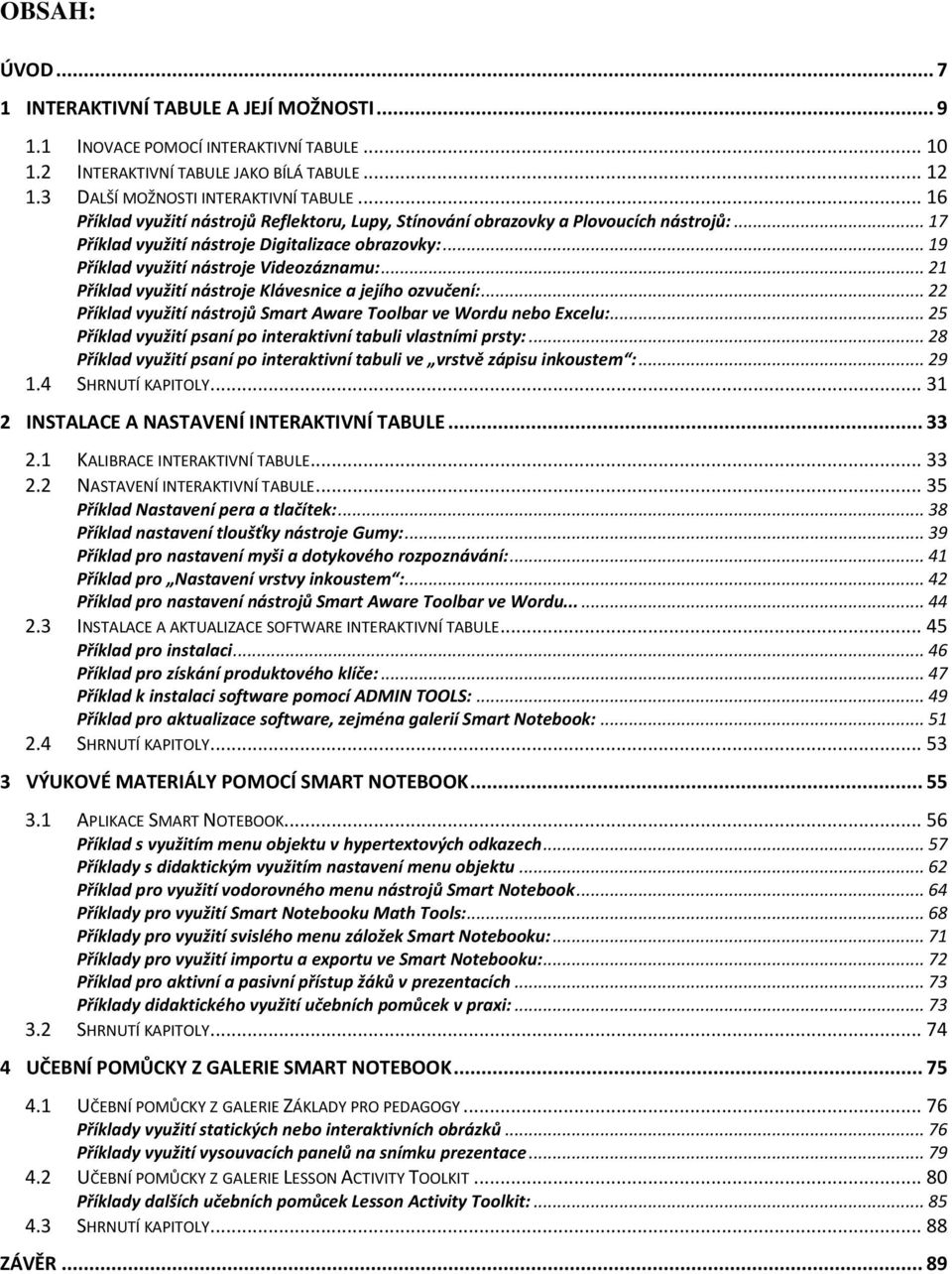 .. 21 Příklad využití nástroje Klávesnice a jejího ozvučení:... 22 Příklad využití nástrojů Smart Aware Toolbar ve Wordu nebo Excelu:... 25 Příklad využití psaní po interaktivní tabuli vlastními prsty:.