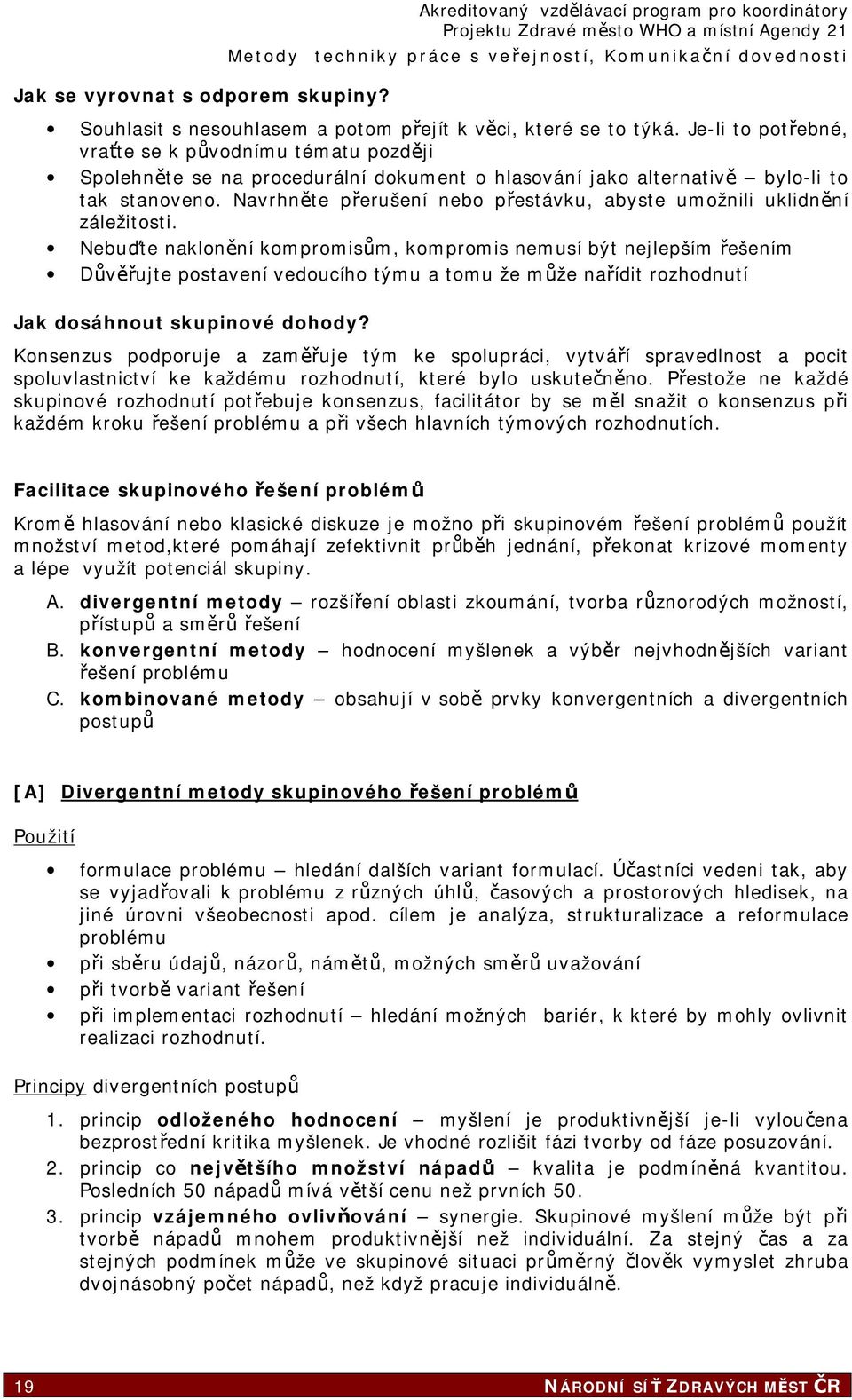 Navrhněte přerušení nebo přestávku, abyste umožnili uklidnění záležitosti.