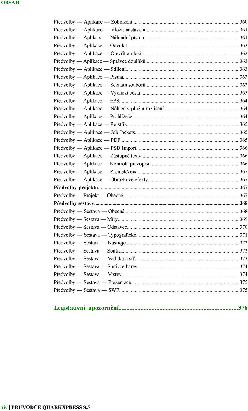 ..363 Předvolby Aplikace EPS...364 Předvolby Aplikace Náhled v plném rozlišení...364 Předvolby Aplikace Prohlížeče...364 Předvolby Aplikace Rejstřík...365 Předvolby Aplikace Job Jackets.