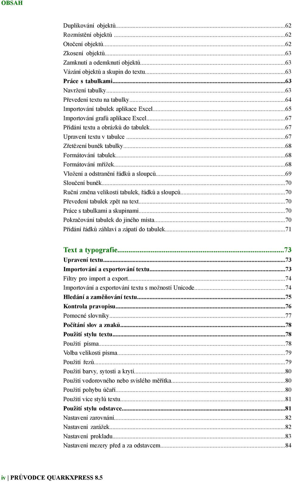 ..67 Zřetězení buněk tabulky...68 Formátování tabulek...68 Formátování mřížek...68 Vložení a odstranění řádků a sloupců...69 Sloučení buněk...70 Ruční změna velikosti tabulek, řádků a sloupců.