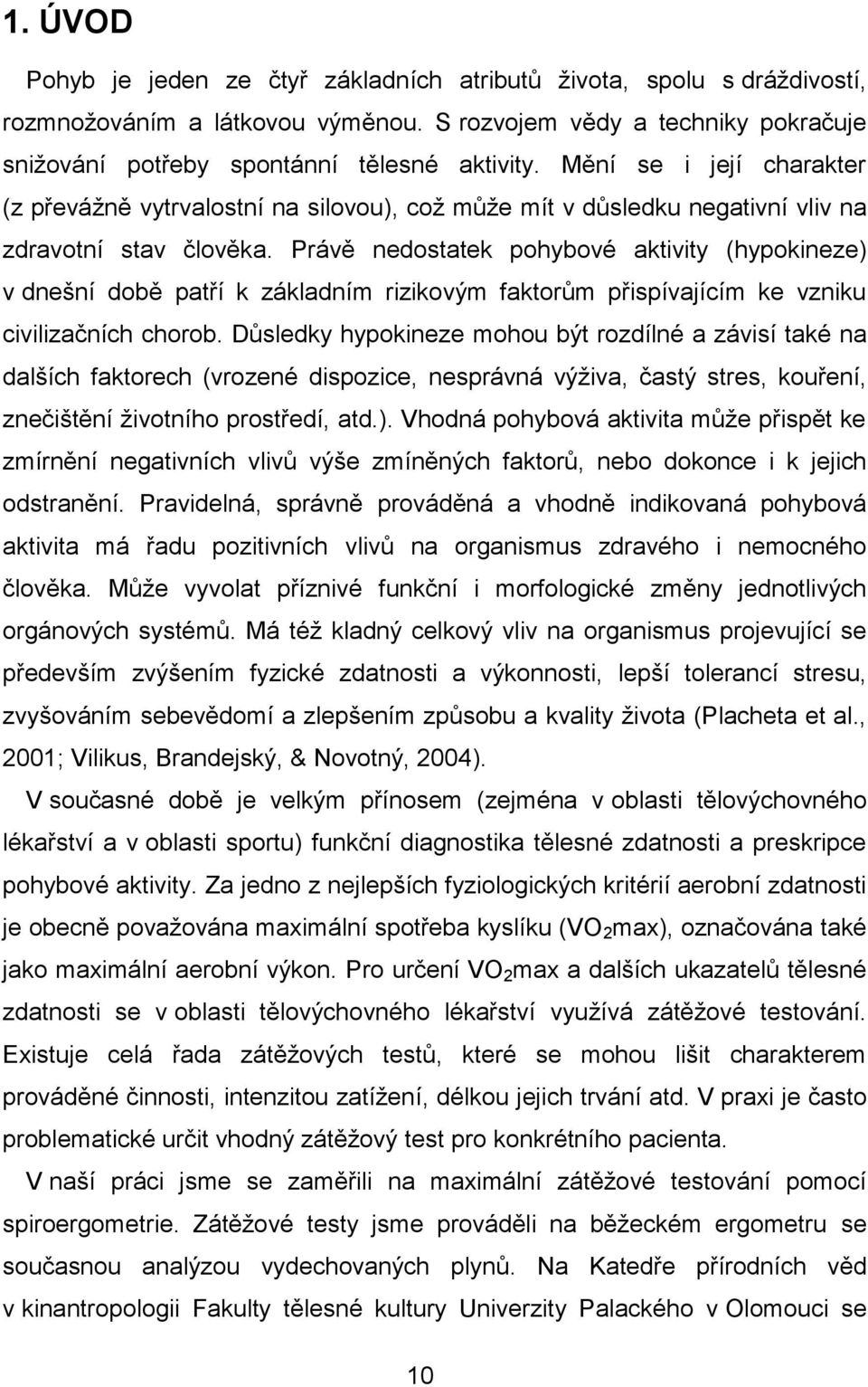 Právě nedostatek pohybové aktivity (hypokineze) v dnešní době patří k základním rizikovým faktorům přispívajícím ke vzniku civilizačních chorob.