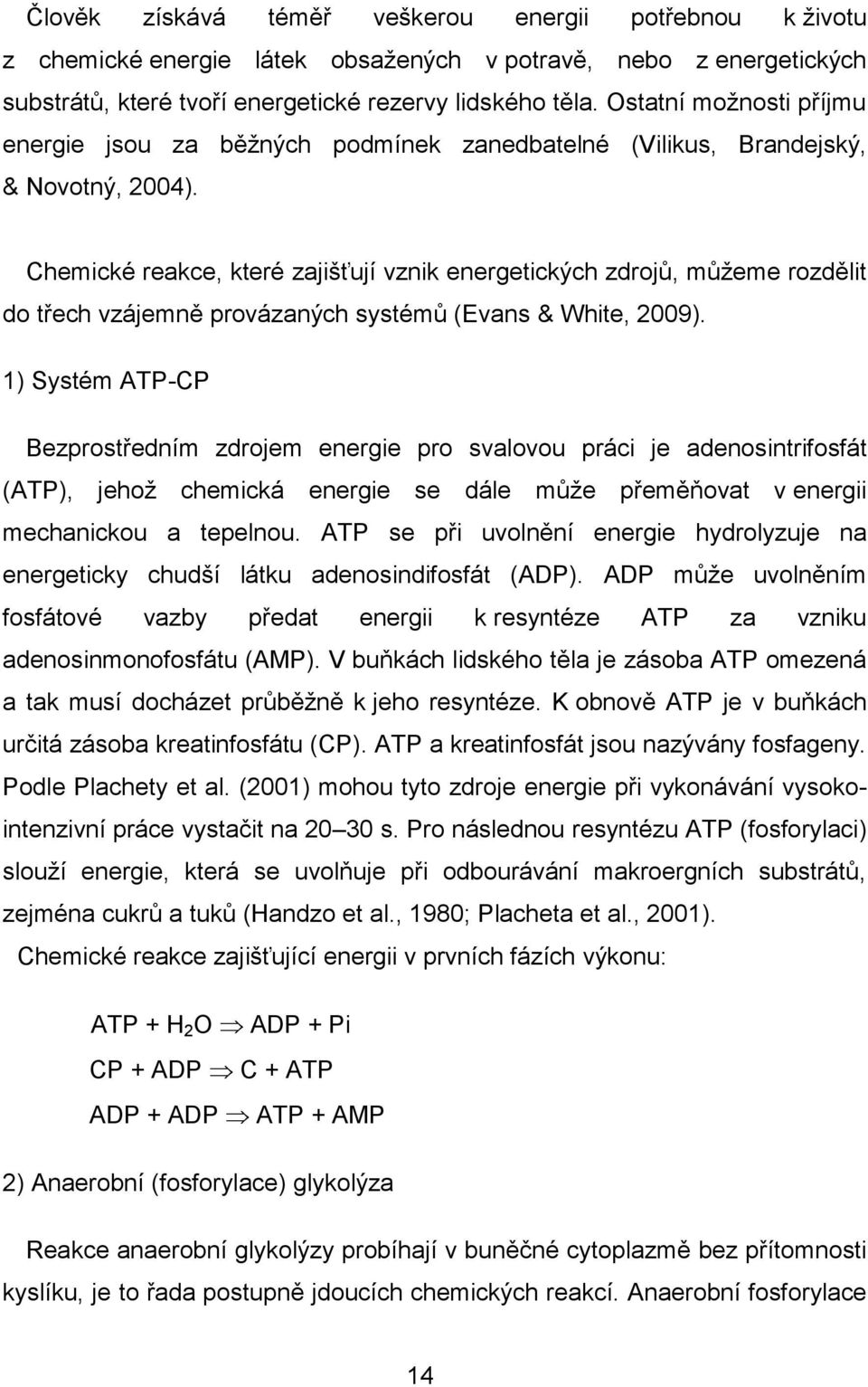 Chemické reakce, které zajišťují vznik energetických zdrojů, můžeme rozdělit do třech vzájemně provázaných systémů (Evans & White, 2009).