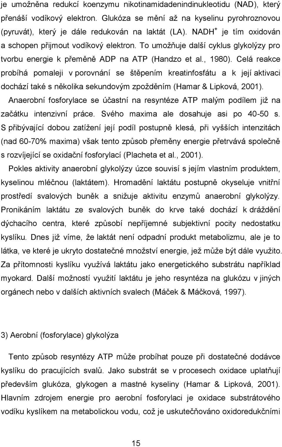 Celá reakce probíhá pomaleji v porovnání se štěpením kreatinfosfátu a k její aktivaci dochází také s několika sekundovým zpožděním (Hamar & Lipková, 2001).