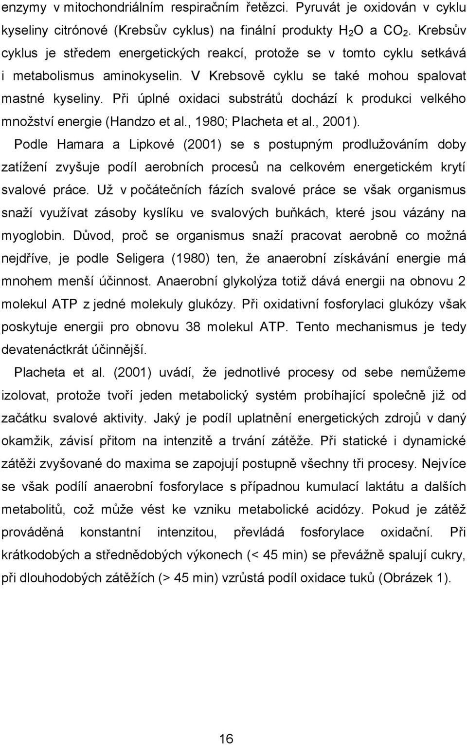 Při úplné oxidaci substrátů dochází k produkci velkého množství energie (Handzo et al., 1980; Placheta et al., 2001).