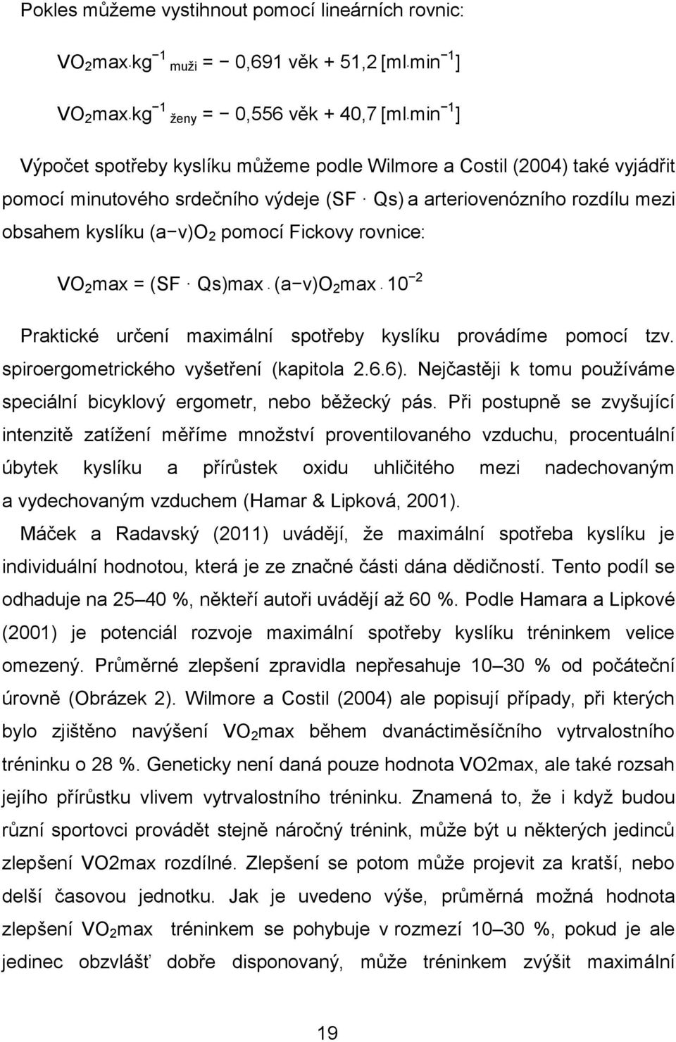 Praktické určení maximální spotřeby kyslíku provádíme pomocí tzv. spiroergometrického vyšetření (kapitola 2.6.6). Nejčastěji k tomu používáme speciální bicyklový ergometr, nebo běžecký pás.