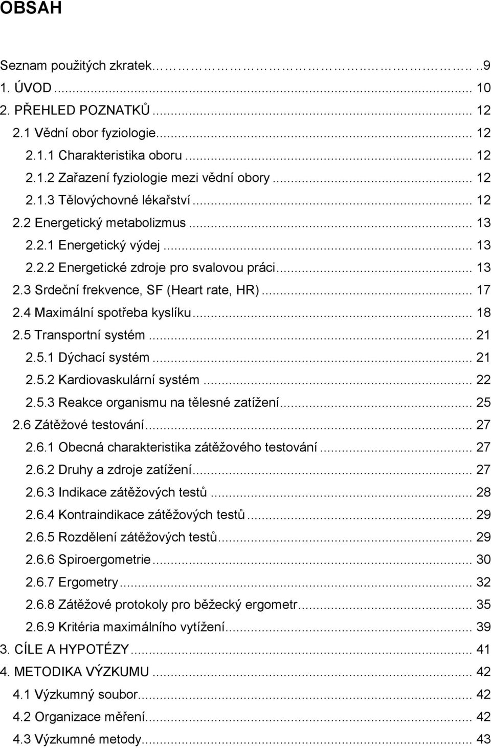 4 Maximální spotřeba kyslíku... 18 2.5 Transportní systém... 21 2.5.1 Dýchací systém... 21 2.5.2 Kardiovaskulární systém... 22 2.5.3 Reakce organismu na tělesné zatížení... 25 2.6 Zátěžové testování.