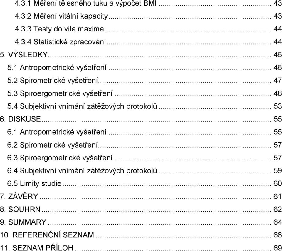 4 Subjektivní vnímání zátěžových protokolů... 53 6. DISKUSE... 55 6.1 Antropometrické vyšetření... 55 6.2 Spirometrické vyšetření... 57 6.