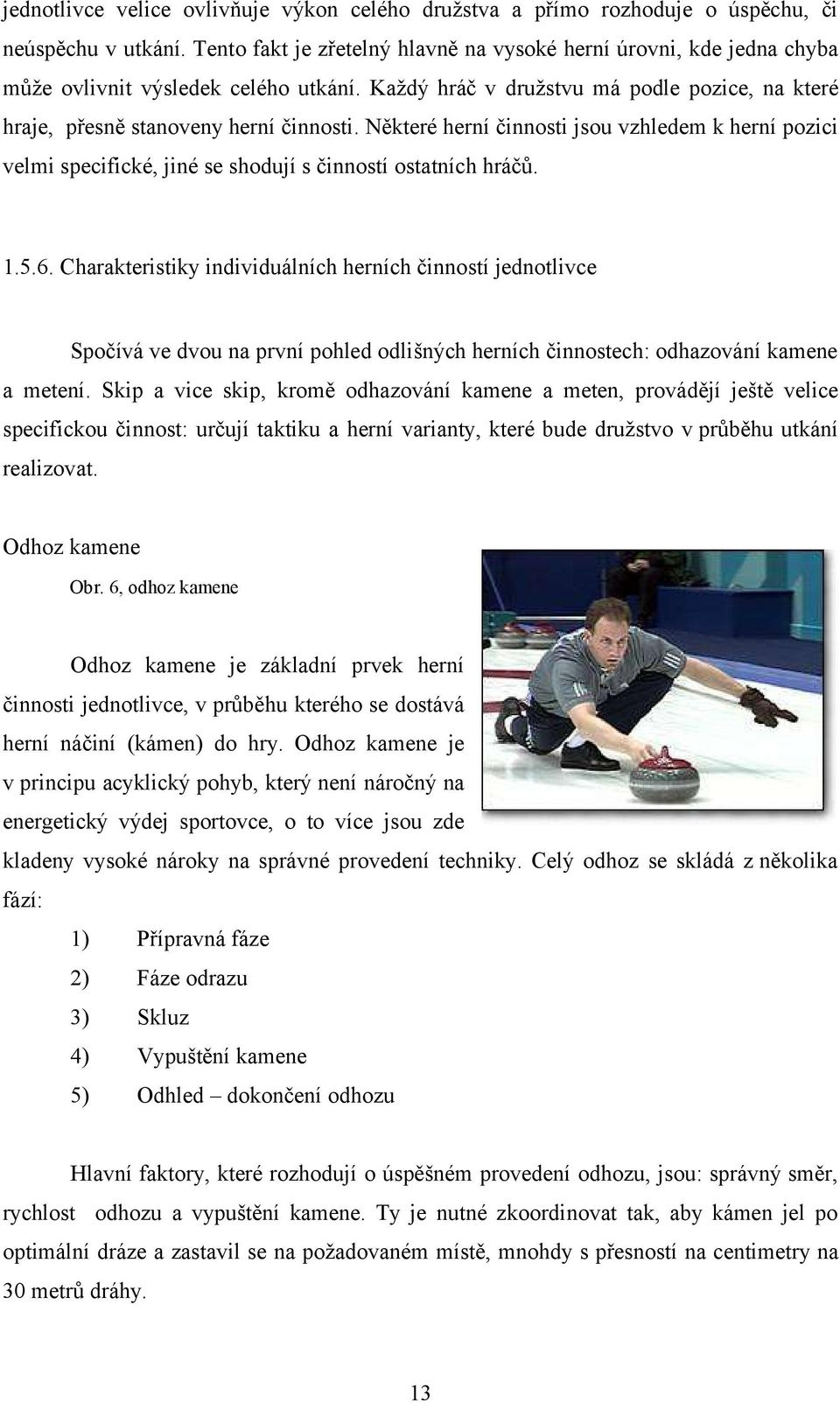 Některé herní činnosti jsou vzhledem k herní pozici velmi specifické, jiné se shodují s činností ostatních hráčů. 1.5.6.