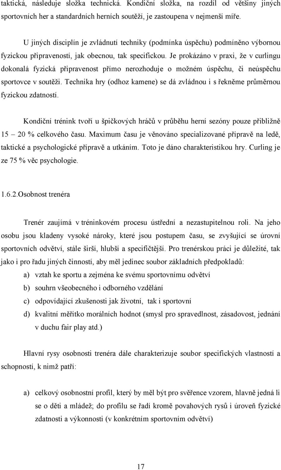 Je prokázáno v praxi, že v curlingu dokonalá fyzická připravenost přímo nerozhoduje o možném úspěchu, či neúspěchu sportovce v soutěži.